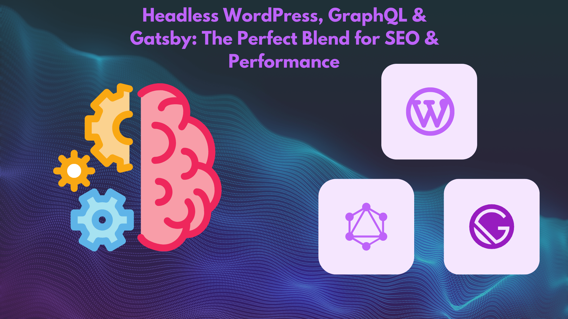 Headless WordPress, GraphQL & Gatsby: The Perfect Blend for SEO & Performance